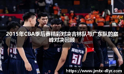 2015年CBA季后赛精彩对决吉林队与广东队的巅峰对决回顾