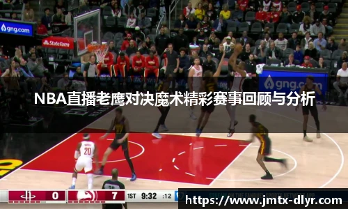 NBA直播老鹰对决魔术精彩赛事回顾与分析
