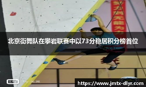 北京街舞队在攀岩联赛中以73分稳居积分榜首位