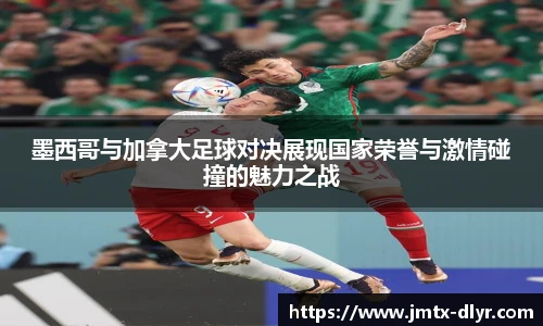 Vsport 体育墨西哥与加拿大足球对决展现国家荣誉与激情碰撞的魅力之战