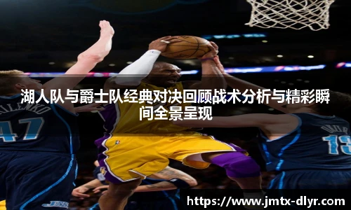 湖人队与爵士队经典对决回顾战术分析与精彩瞬间全景呈现